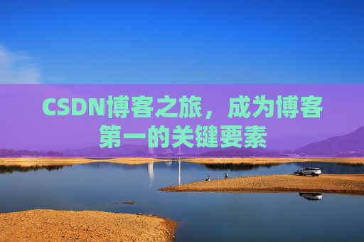CSDN博客之旅，成为博客第一的关键要素